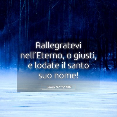 Picture 05 - Salmi 97:12 RIV - Rallegratevi nell’Eterno, o giusti, e lodate il - Bible Verse Picture