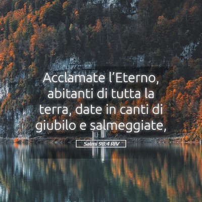 Picture 05 - Salmi 98:4 RIV - Acclamate l’Eterno, abitanti di tutta la terra, - Bible Verse Picture