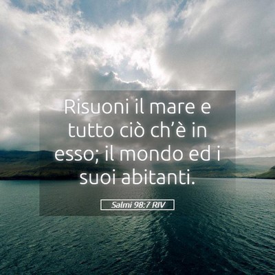 Picture 05 - Salmi 98:7 RIV - Risuoni il mare e tutto ciò ch’è in esso; il - Bible Verse Picture
