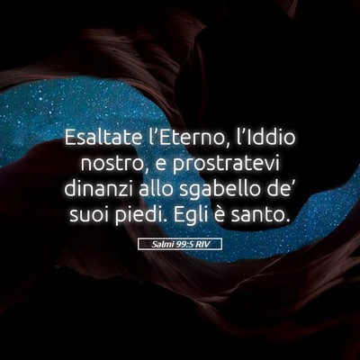 Picture 05 - Salmi 99:5 RIV - Esaltate l’Eterno, l’Iddio nostro, e - Bible Verse Picture