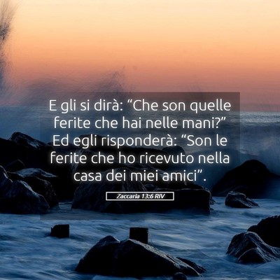 Picture 05 - Zaccaria 13:6 RIV - E gli si dirà: “Che son quelle ferite che hai - Bible Verse Picture