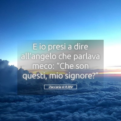 Picture 05 - Zaccaria 6:4 RIV - E io presi a dire all’angelo che parlava meco: - Bible Verse Picture