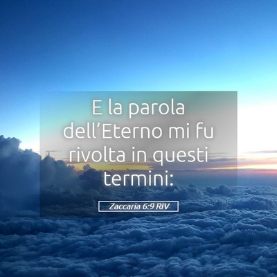 Picture 05 - Zaccaria 6:9 RIV - E la parola dell’Eterno mi fu rivolta in questi - Bible Verse Picture