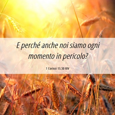 Picture 06 - 1 Corinzi 15:30 RIV - E perché anche noi siamo ogni momento in - Bible Verse Picture
