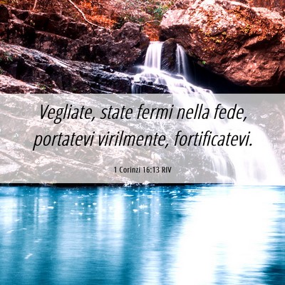 Picture 06 - 1 Corinzi 16:13 RIV - Vegliate, state fermi nella fede, portatevi - Bible Verse Picture