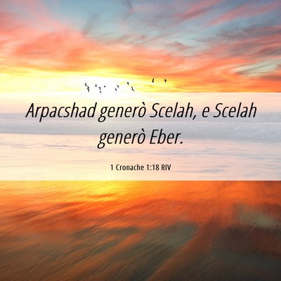 Picture 06 - 1 Cronache 1:18 RIV - Arpacshad generò Scelah, e Scelah generò - Bible Verse Picture