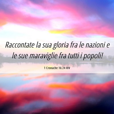 Picture 06 - 1 Cronache 16:24 RIV - Raccontate la sua gloria fra le nazioni e le sue - Bible Verse Picture