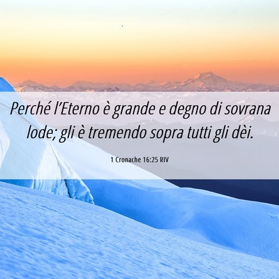 Picture 06 - 1 Cronache 16:25 RIV - Perché l’Eterno è grande e degno di sovrana - Bible Verse Picture