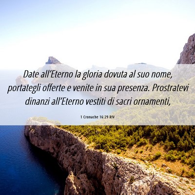Picture 06 - 1 Cronache 16:29 RIV - Date all’Eterno la gloria dovuta al suo nome, - Bible Verse Picture
