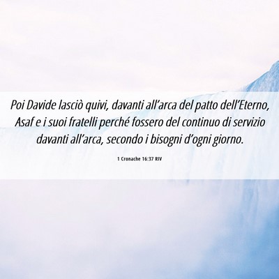 Picture 06 - 1 Cronache 16:37 RIV - Poi Davide lasciò quivi, davanti all’arca del - Bible Verse Picture