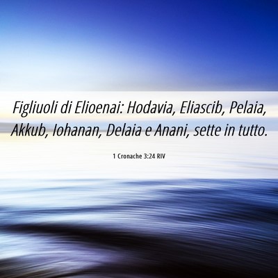 Picture 06 - 1 Cronache 3:24 RIV - Figliuoli di Elioenai: Hodavia, Eliascib, Pelaia, - Bible Verse Picture