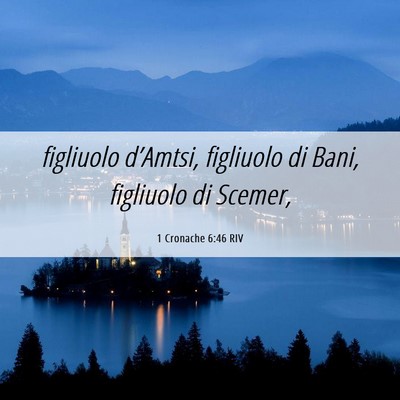 Picture 06 - 1 Cronache 6:46 RIV - figliuolo d’Amtsi, figliuolo di Bani, figliuolo - Bible Verse Picture