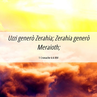 Picture 06 - 1 Cronache 6:6 RIV - Uzzi generò Zerahia; Zerahia generò - Bible Verse Picture