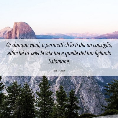 Picture 06 - 1 Re 1:12 RIV - Or dunque vieni, e permetti ch’io ti dia un - Bible Verse Picture