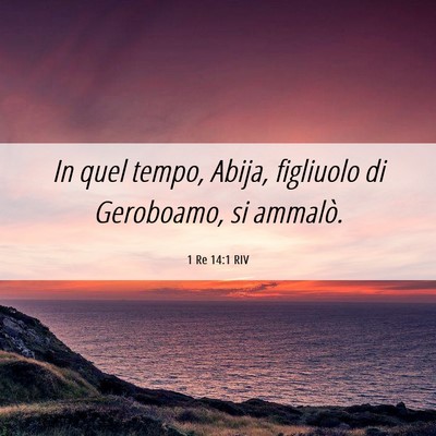 Picture 06 - 1 Re 14:1 RIV - In quel tempo, Abija, figliuolo di Geroboamo, si - Bible Verse Picture