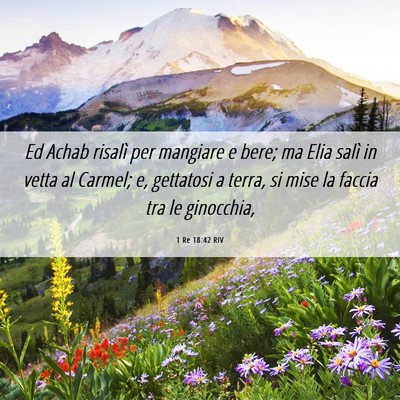 Picture 06 - 1 Re 18:42 RIV - Ed Achab risalì per mangiare e bere; ma Elia - Bible Verse Picture