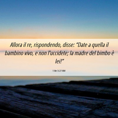 Picture 06 - 1 Re 3:27 RIV - Allora il re, rispondendo, disse: “Date a - Bible Verse Picture
