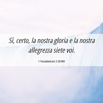 Picture 06 - 1 Tessalonicesi 2:20 RIV - Sì, certo, la nostra gloria e la nostra - Bible Verse Picture