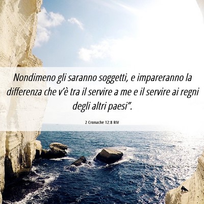 Picture 06 - 2 Cronache 12:8 RIV - Nondimeno gli saranno soggetti, e impareranno la - Bible Verse Picture