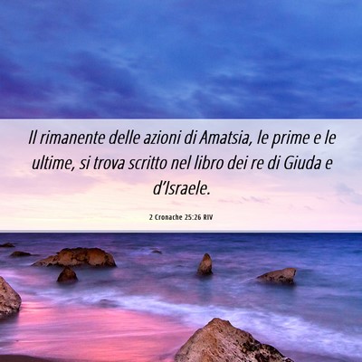 Picture 06 - 2 Cronache 25:26 RIV - Il rimanente delle azioni di Amatsia, le prime e - Bible Verse Picture