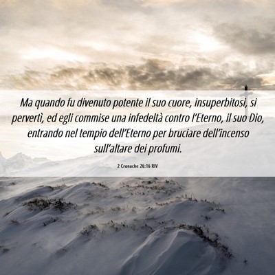 Picture 06 - 2 Cronache 26:16 RIV - Ma quando fu divenuto potente il suo cuore, - Bible Verse Picture