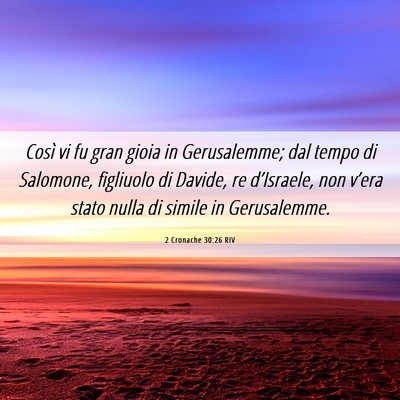 Picture 06 - 2 Cronache 30:26 RIV - Così vi fu gran gioia in Gerusalemme; dal tempo - Bible Verse Picture