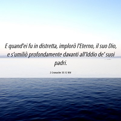 Picture 06 - 2 Cronache 33:12 RIV - E quand’ei fu in distretta, implorò - Bible Verse Picture