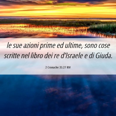 Picture 06 - 2 Cronache 35:27 RIV - le sue azioni prime ed ultime, sono cose scritte - Bible Verse Picture