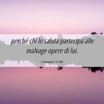 Picture 06 - 2 Giovanni 1:11 RIV - perché chi lo saluta partecipa alle malvage - Bible Verse Picture