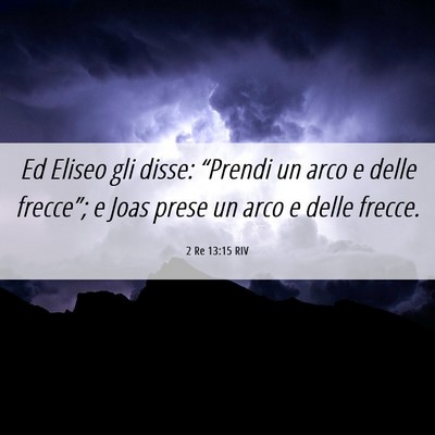 Picture 06 - 2 Re 13:15 RIV - Ed Eliseo gli disse: “Prendi un arco e delle - Bible Verse Picture