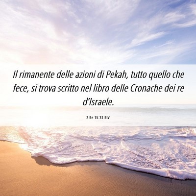 Picture 06 - 2 Re 15:31 RIV - Il rimanente delle azioni di Pekah, tutto quello - Bible Verse Picture