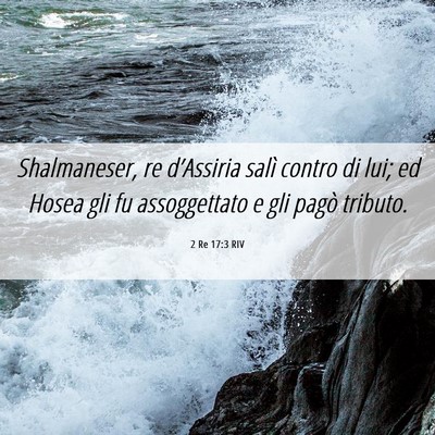Picture 06 - 2 Re 17:3 RIV - Shalmaneser, re d’Assiria salì contro di lui; - Bible Verse Picture