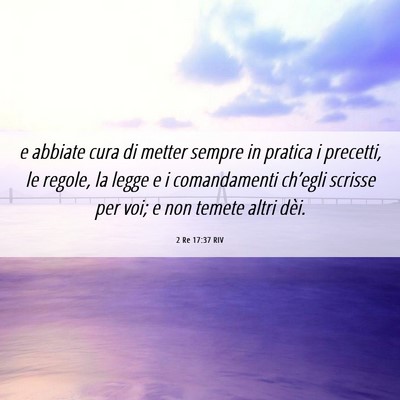 Picture 06 - 2 Re 17:37 RIV - e abbiate cura di metter sempre in pratica i - Bible Verse Picture
