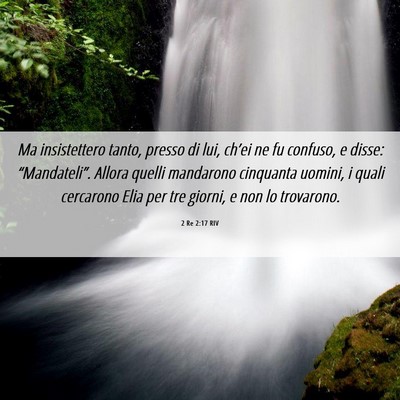 Picture 06 - 2 Re 2:17 RIV - Ma insistettero tanto, presso di lui, ch’ei ne - Bible Verse Picture