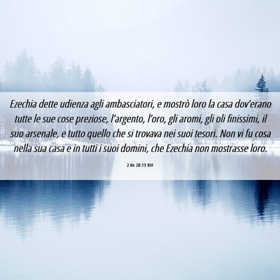Picture 06 - 2 Re 20:13 RIV - Ezechia dette udienza agli ambasciatori, e - Bible Verse Picture