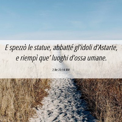 Picture 06 - 2 Re 23:14 RIV - E spezzò le statue, abbatté gl’idoli - Bible Verse Picture