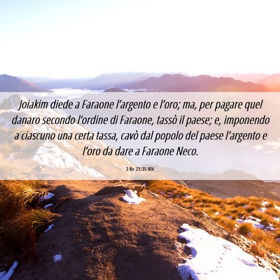 Picture 06 - 2 Re 23:35 RIV - Joiakim diede a Faraone l’argento e l’oro; - Bible Verse Picture