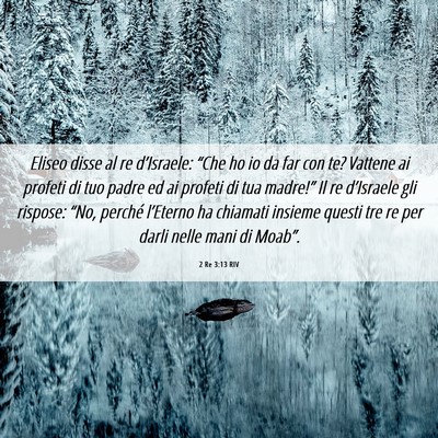 Picture 06 - 2 Re 3:13 RIV - Eliseo disse al re d’Israele: “Che ho io da - Bible Verse Picture
