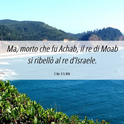 Picture 06 - 2 Re 3:5 RIV - Ma, morto che fu Achab, il re di Moab si ribellò - Bible Verse Picture