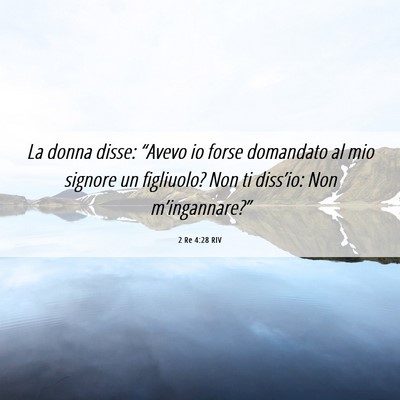 Picture 06 - 2 Re 4:28 RIV - La donna disse: “Avevo io forse domandato al - Bible Verse Picture