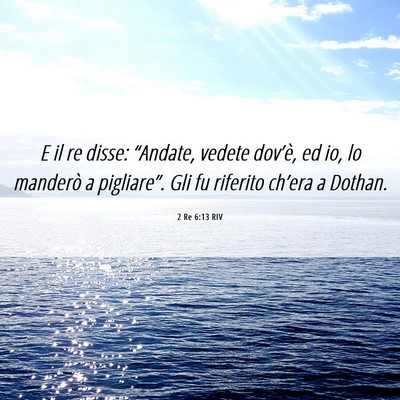 Picture 06 - 2 Re 6:13 RIV - E il re disse: “Andate, vedete dov’è, ed io, - Bible Verse Picture