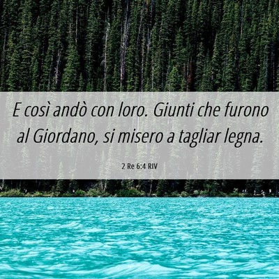 Picture 06 - 2 Re 6:4 RIV - E così andò con loro. Giunti che furono al - Bible Verse Picture