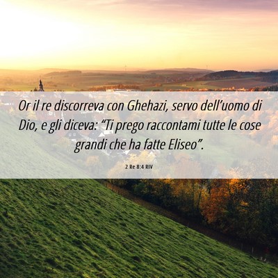 Picture 06 - 2 Re 8:4 RIV - Or il re discorreva con Ghehazi, servo - Bible Verse Picture