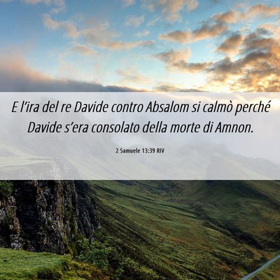 Picture 06 - 2 Samuele 13:39 RIV - E l’ira del re Davide contro Absalom si calmò - Bible Verse Picture