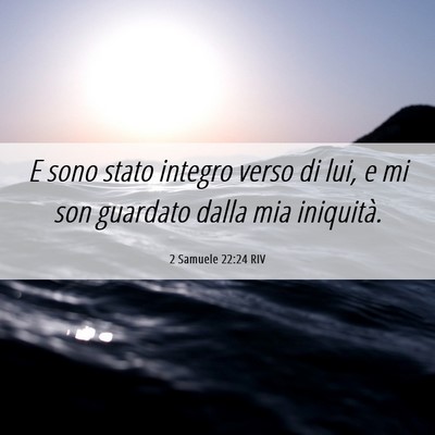 Picture 06 - 2 Samuele 22:24 RIV - E sono stato integro verso di lui, e mi son - Bible Verse Picture