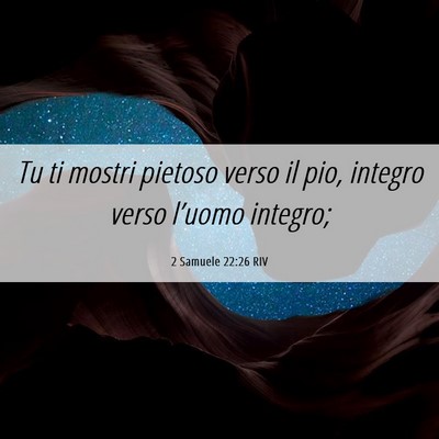 Picture 06 - 2 Samuele 22:26 RIV - Tu ti mostri pietoso verso il pio, integro verso - Bible Verse Picture