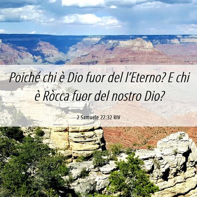Picture 06 - 2 Samuele 22:32 RIV - Poiché chi è Dio fuor del l’Eterno? E chi è - Bible Verse Picture