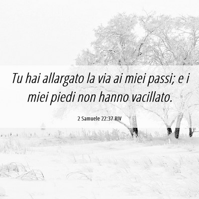 Picture 06 - 2 Samuele 22:37 RIV - Tu hai allargato la via ai miei passi; e i miei - Bible Verse Picture