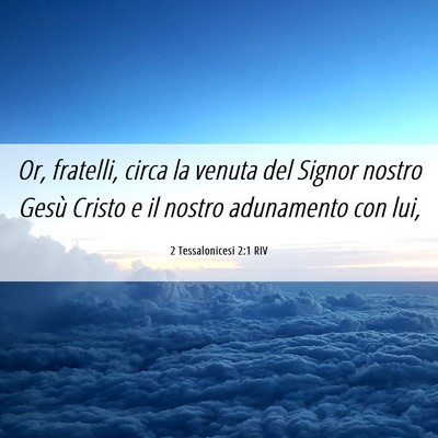 Picture 06 - 2 Tessalonicesi 2:1 RIV - Or, fratelli, circa la venuta del Signor nostro - Bible Verse Picture