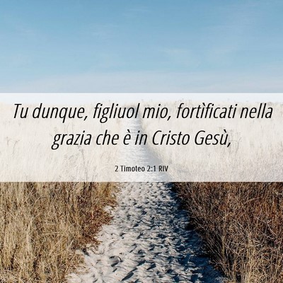 Picture 06 - 2 Timoteo 2:1 RIV - Tu dunque, figliuol mio, fortìficati nella - Bible Verse Picture